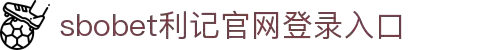 sbobet利记(中国)有限公司官网